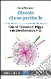 Diavolo di una particella. Perché il bosone di Higgs cambierà la nostra vita libro