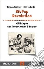 Bit Pop Revolution. Gli hippie che inventarono il futuro libro