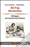 Bit Pop Revolution. Gli hippie che inventarono il futuro libro