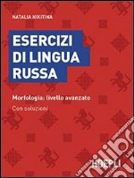 Esercizi di lingua russa. Morfologia: livello avanzato. Con soluzioni libro