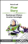 Pixar story. Passione per il futuro tra arte e tecnologia libro