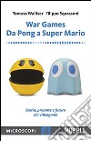 War games. Da Pong a Super Mario. Storia, presente e futuro dei videogame libro