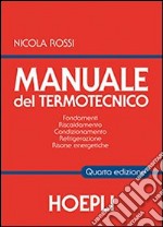 Manuale del termotecnico. Fondamenti, riscaldamento, condizionamento, refrigerazione, risorse energetiche libro