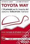 Toyota Way. I 14 principi per la rinascita del sistema industriale italiano. Con 14 casi di studio italiani libro