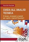 Guida all'analisi tecnica. Principi, strumenti e metodi per capire i mercati finanziari libro