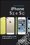 IPhone 5S e 5C. Guida completa a tutte le generazioni di IPhone libro