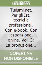 Turismi.net. Per gli Ist. tecnici e professionali. Con e-book. Con espansione online. Vol. 3: La produzione dei servizi turistici libro