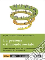 La persona e il mondo sociale. Scienze umane e sociali. Per gli Ist. Professionali libro