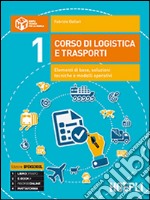 Corso di logistica e trasporti. Elementi di base, soluzioni tecniche e modelli operativi. Per le Scuole superiori. Con e-book. Con espansione online. Vol. 1 libro