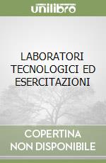 LABORATORI TECNOLOGICI ED ESERCITAZIONI libro