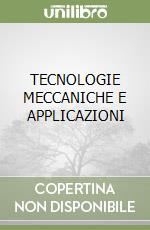 TECNOLOGIE MECCANICHE E APPLICAZIONI libro