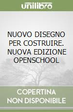 NUOVO DISEGNO PER COSTRUIRE. NUOVA EDIZIONE OPENSCHOOL libro