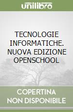 TECNOLOGIE INFORMATICHE. NUOVA EDIZIONE OPENSCHOOL libro