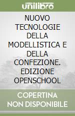 NUOVO TECNOLOGIE DELLA MODELLISTICA E DELLA CONFEZIONE. EDIZIONE OPENSCHOOL libro