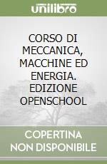 CORSO DI MECCANICA, MACCHINE ED ENERGIA. EDIZIONE OPENSCHOOL libro