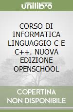 CORSO DI INFORMATICA LINGUAGGIO C E C++. NUOVA EDIZIONE OPENSCHOOL libro