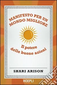 Manifesto per un mondo migliore. Il potere delle buone azioni libro