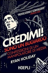 Credimi! Sono un bugiardo. Confessioni di un manipolatore di media libro