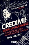 Credimi! Sono un bugiardo. Confessioni di un manipolatore di media libro di Holiday Ryan