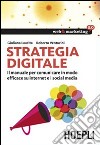 Strategia digitale. Il manuale per comunicare in modo efficace su internet e i social media libro