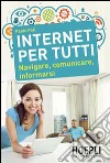 Internet per tutti. Navigare, comunicare, informarsi libro