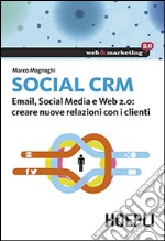 Social CRM. Email, Social Media e Web 2.0. Creare nuove relazioni con i clienti libro