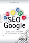 SEO Google. Guida al web marketing con gli strumenti di Google libro
