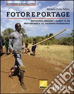 Fotoreportage. Esperienze, trucchi e segreti di un professionista del racconto fotografico libro