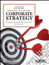 Corporate strategy. Una prospettiva organizzativa e finanziaria per la crescita libro