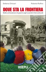 Dove sta la frontiera. Dalle ambulanze di guerra agli scambi interculturali libro