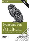 Sviluppare con Android. Realizzare applicazioni mobili con Java ed Eclipse libro