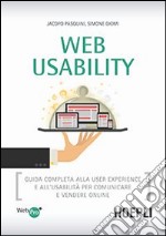 Web usability. Guida completa alla user experience e all`usabilità per comunicare e vendere online libro usato