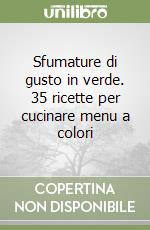 Sfumature di gusto in verde. 35 ricette per cucinare menu a colori