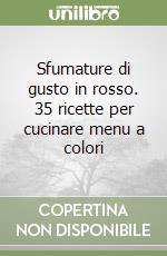 Sfumature di gusto in rosso. 35 ricette per cucinare menu a colori