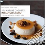 Sfumature di gusto in bianco e nero. 35 ricette per cucinare menu a colori