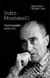 Indro Montanelli. Una biografia (1909-2001) libro