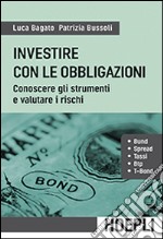 Investire con le obbligazioni. Conoscere gli strumenti e valutare i rischi libro