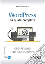 Wordpress. La guida completa. Creare blog e siti professionali libro