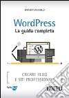 Wordpress. La guida completa. Creare blog e siti professionali libro