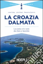 La Croazia dalmata. La costa e le isole da Zara a Spalato libro