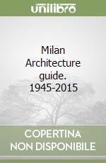 Milan Architecture guide. 1945-2015 libro