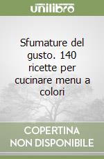 Sfumature del gusto. 140 ricette per cucinare menu a colori