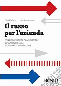 Il russo per l'azienda. Corrispondenza commerciale. Documenti legali. Dizionario commerciale