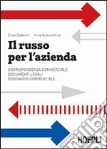 Il russo per l'azienda. Corrispondenza commerciale. Documenti legali. Dizionario commerciale libro