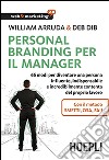 Personal Branding per il manager. 66 modi per diventare una persona influente, indispensabile e incredibilmente contenta del proprio lavoro libro