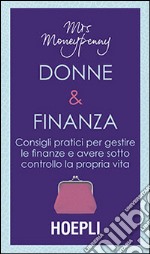 Donne & Finanza. Consigli pratici per gestire le finanze e avere sotto controllo la propria vita