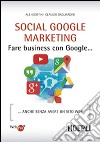 Social Google marketing. Fare business con Google... Anche senza avere un sito web libro