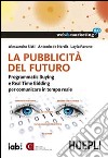 La pubblicità del futuro. Programmatic Buying e Real Time Bidding per comunicare in tempo reale libro