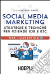 Social media marketing. Strategie e tecniche per aziende B2B e B2C libro di Di Fraia Guido