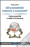 Gli economisti: indovini o scienziati? Come e perché a volte ci azzeccano libro